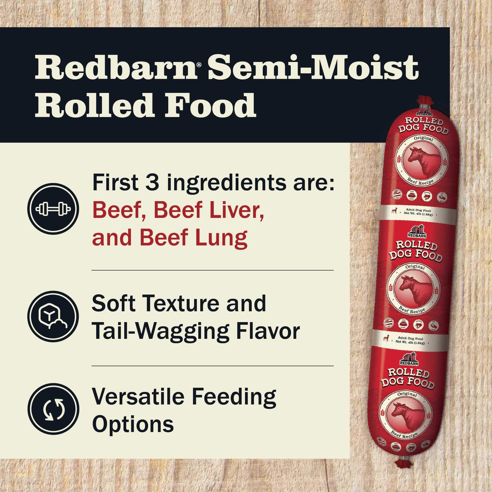 Redbarn Semi-Moist Rolled Food featuring the first 3 ingredients including Beef, Beef Liver and Beef Lungs, Soft texture and tail wagging flavor and versatile feeding options